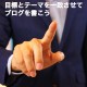 ブログで目標達成、目標とテーマが一致したものを書こう。
